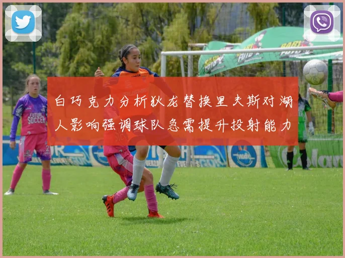 白巧克力分析狄龙替换里夫斯对湖人影响强调球队急需提升投射能力